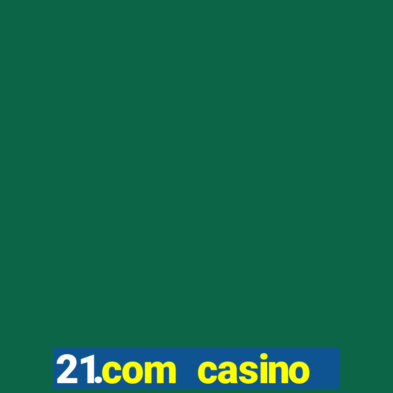 21.com casino online slots machines