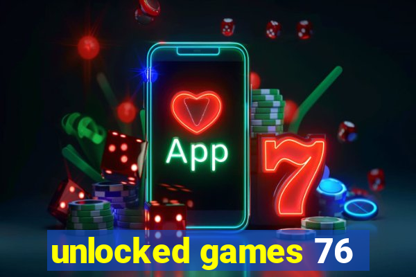 unlocked games 76