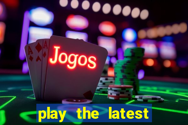 play the latest casino games and win big