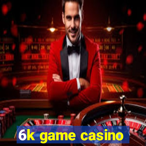 6k game casino