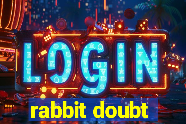 rabbit doubt