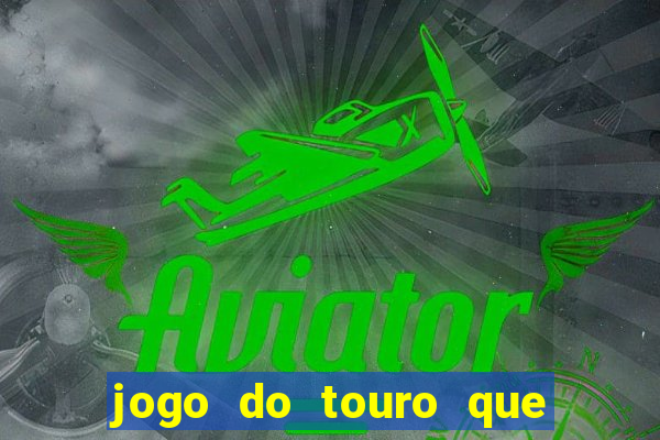 jogo do touro que ganha dinheiro