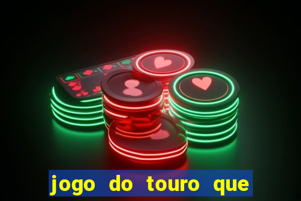 jogo do touro que ganha dinheiro