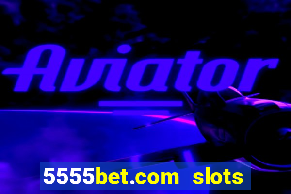 5555bet.com slots marca forte