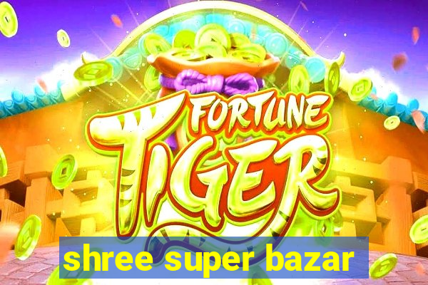 shree super bazar