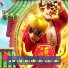 win slot machines casinos