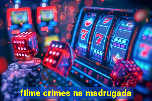 filme crimes na madrugada