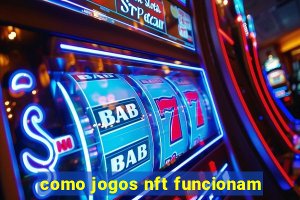 como jogos nft funcionam