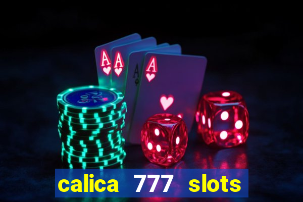 calica 777 slots paga mesmo