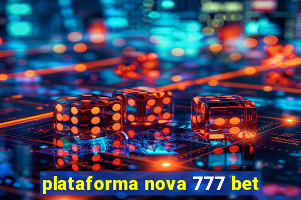 plataforma nova 777 bet