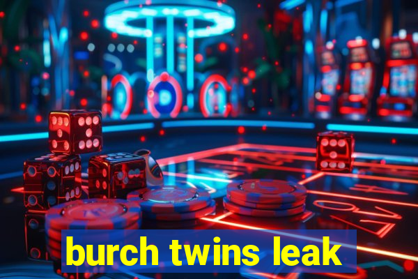 burch twins leak