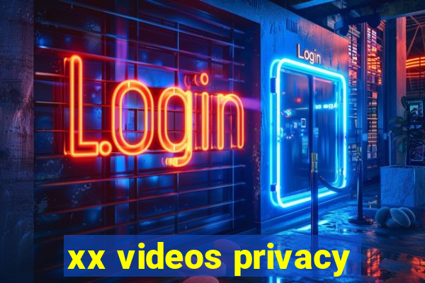 xx videos privacy