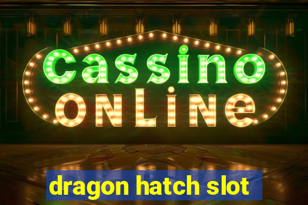 dragon hatch slot