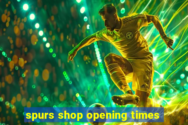 spurs shop opening times