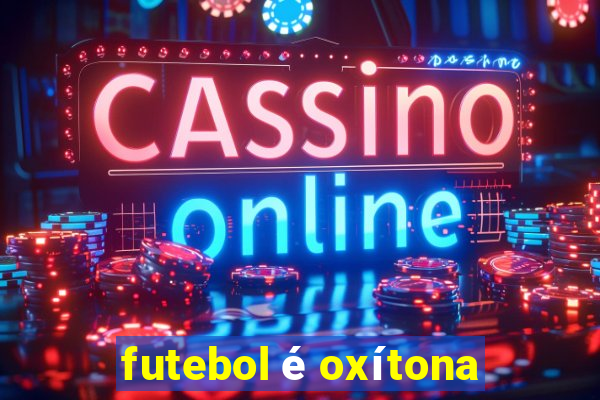 futebol é oxítona