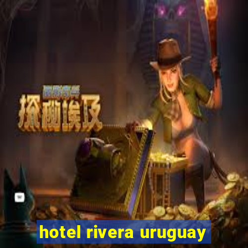 hotel rivera uruguay