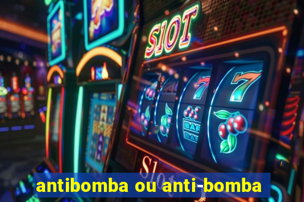 antibomba ou anti-bomba