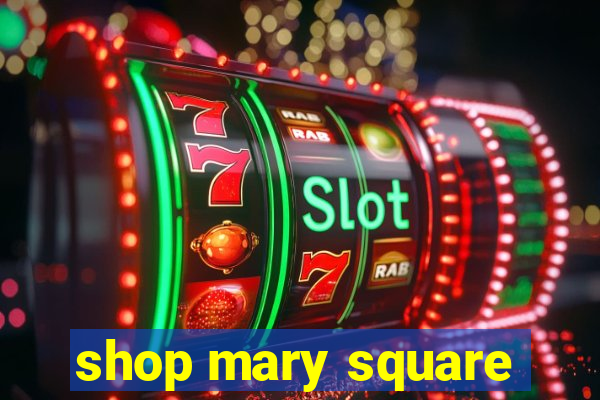 shop mary square