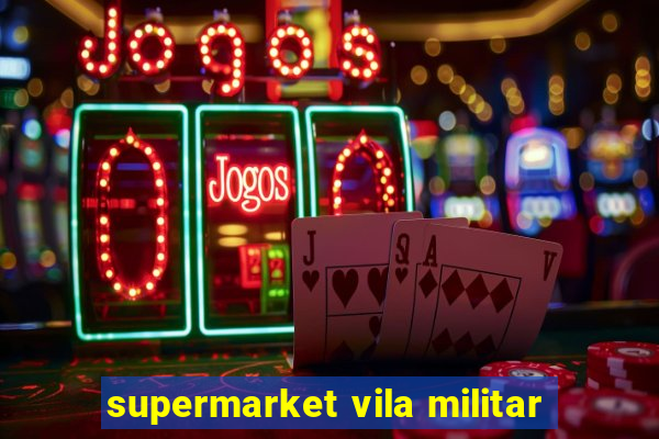 supermarket vila militar