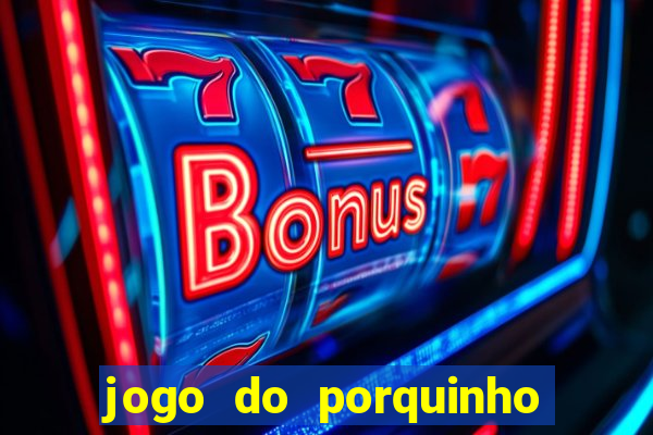 jogo do porquinho que ganha dinheiro