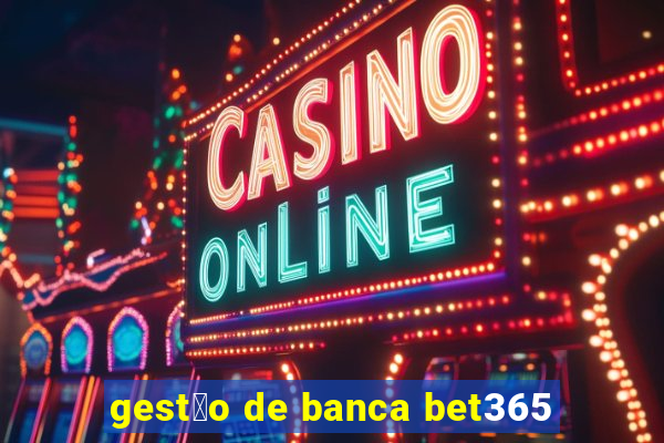 gest茫o de banca bet365