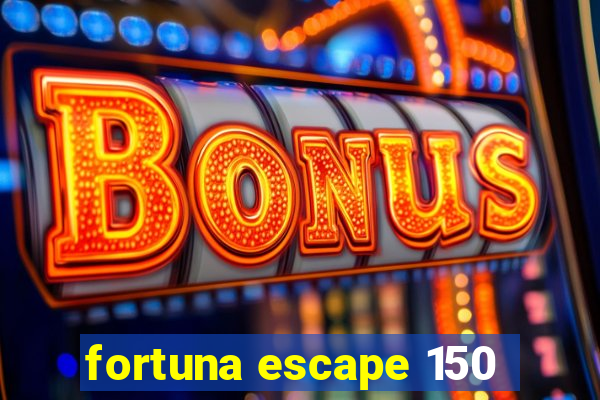 fortuna escape 150