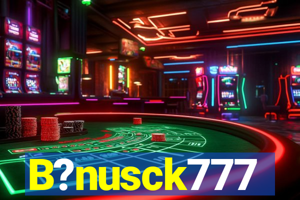 B?nusck777