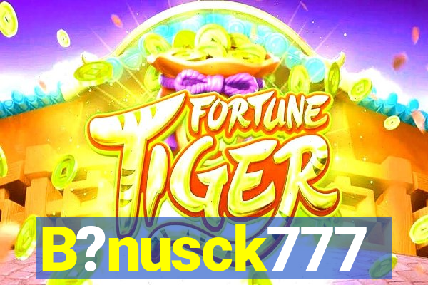 B?nusck777