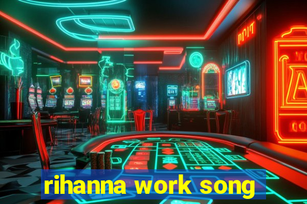 rihanna work song