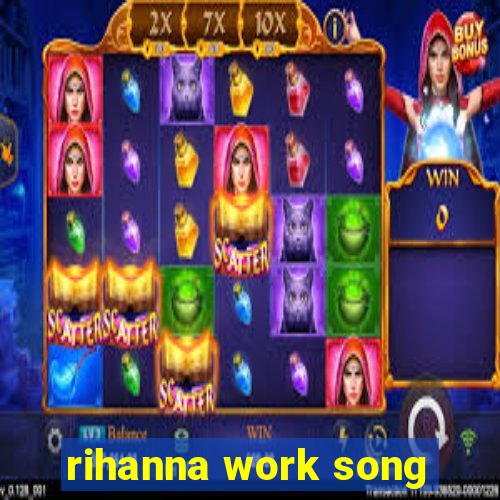 rihanna work song