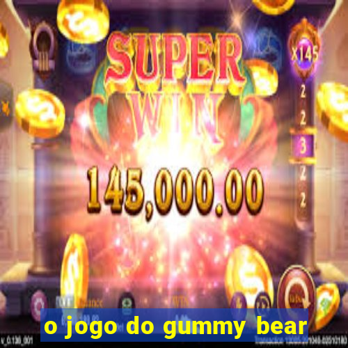 o jogo do gummy bear