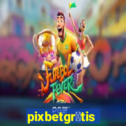 pixbetgr谩tis