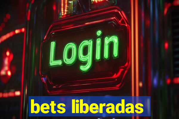 bets liberadas