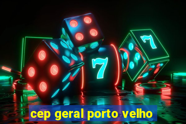 cep geral porto velho