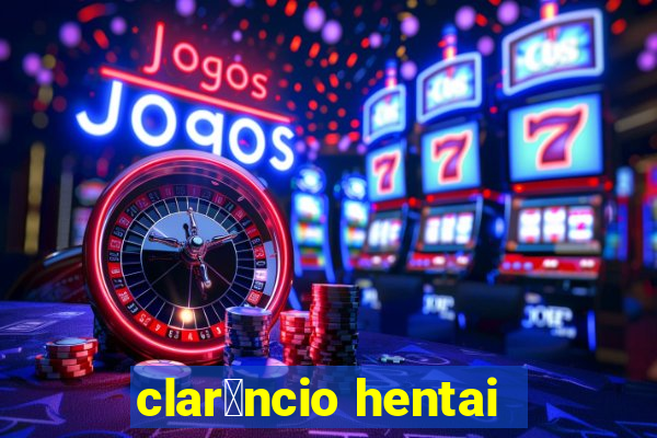 clar锚ncio hentai