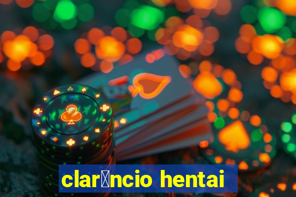 clar锚ncio hentai