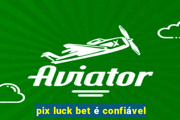 pix luck bet é confiável