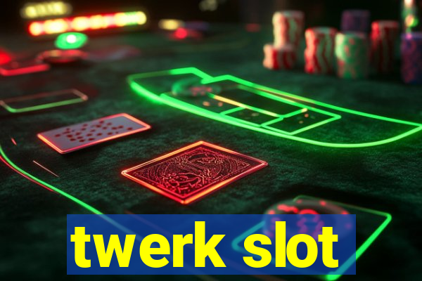 twerk slot