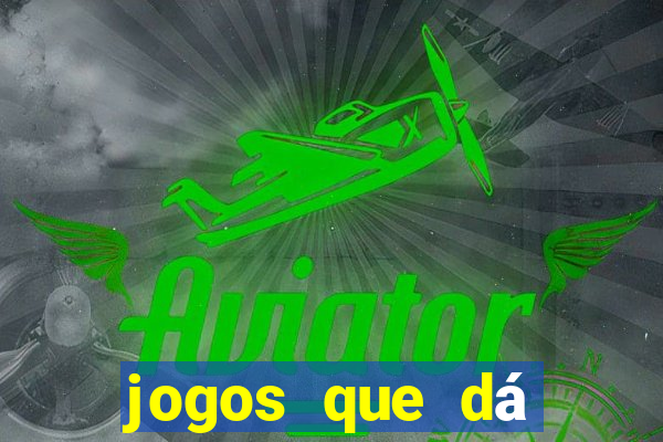 jogos que dá dinheiro grátis