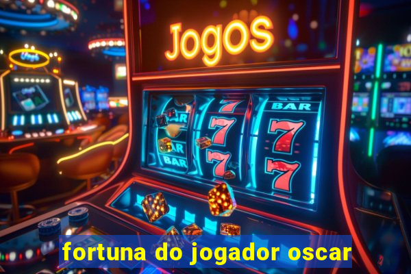 fortuna do jogador oscar