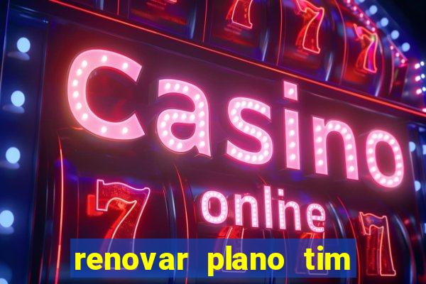 renovar plano tim beta antes do prazo