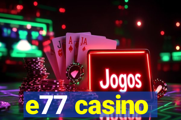 e77 casino