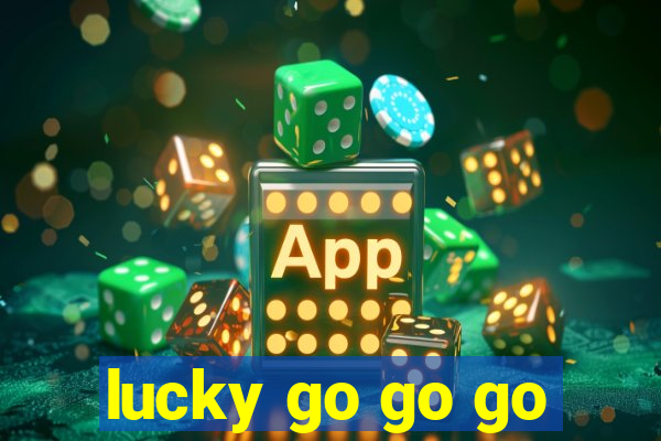 lucky go go go