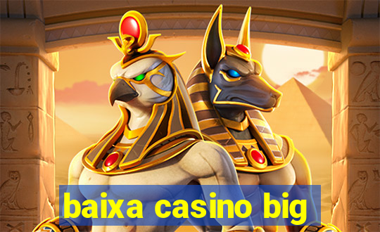 baixa casino big