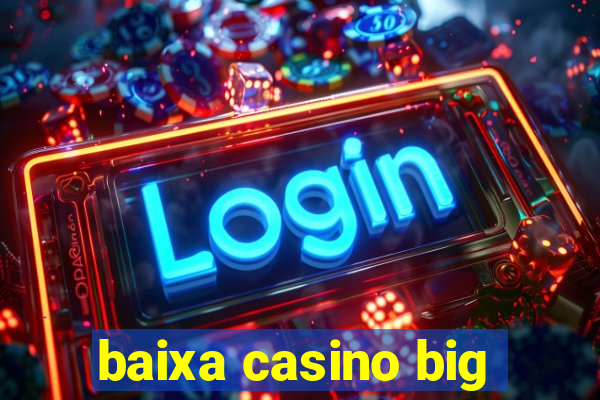 baixa casino big