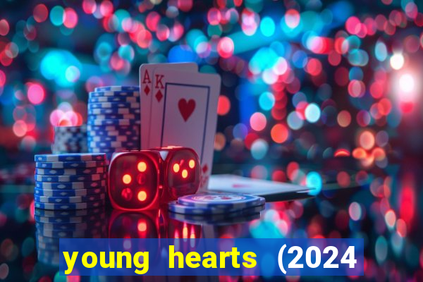 young hearts (2024 assistir online gratis)