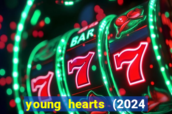 young hearts (2024 assistir online gratis)