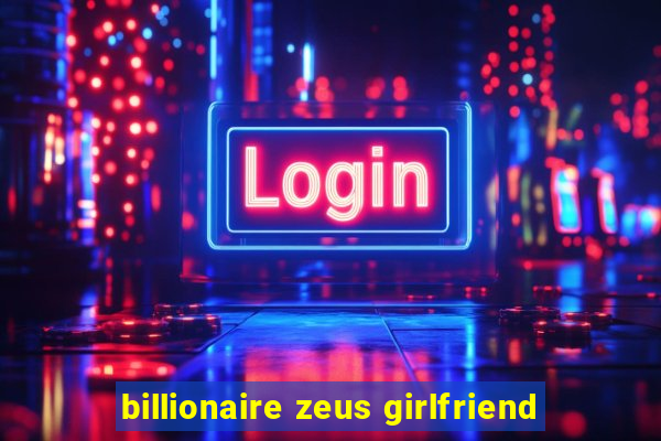 billionaire zeus girlfriend