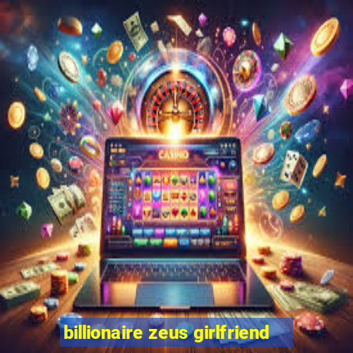 billionaire zeus girlfriend