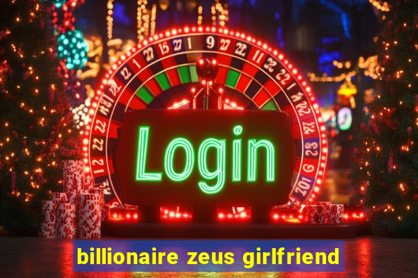 billionaire zeus girlfriend